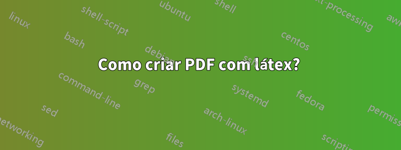 Como criar PDF com látex?