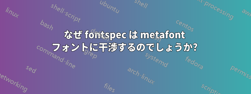 なぜ fontspec は metafont フォントに干渉するのでしょうか?