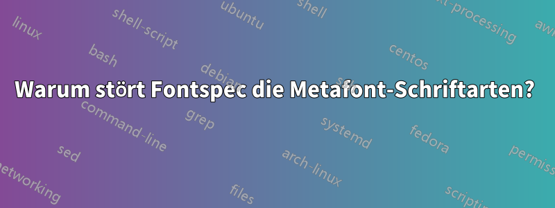 Warum stört Fontspec die Metafont-Schriftarten?