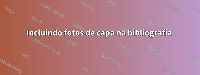 Incluindo fotos de capa na bibliografia