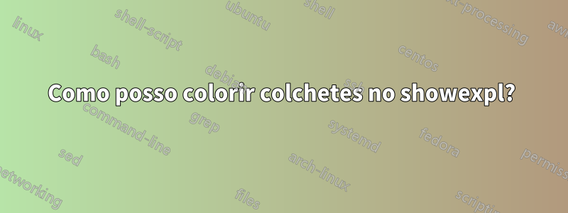 Como posso colorir colchetes no showexpl?