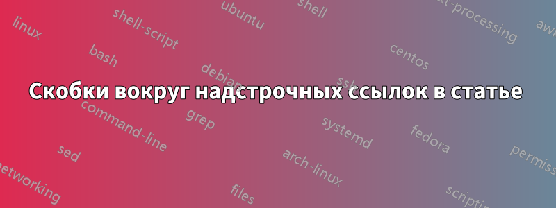 Скобки вокруг надстрочных ссылок в статье