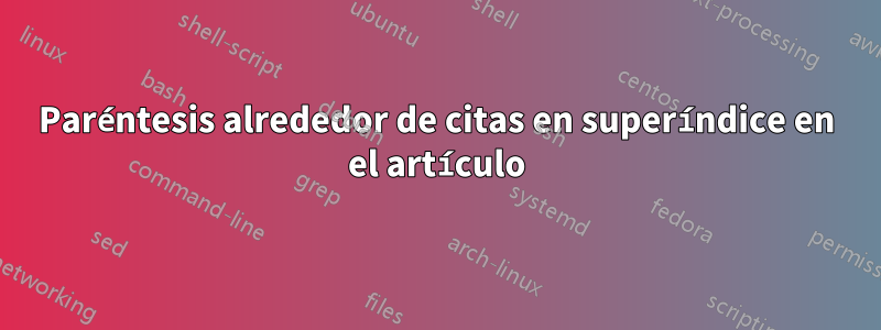 Paréntesis alrededor de citas en superíndice en el artículo