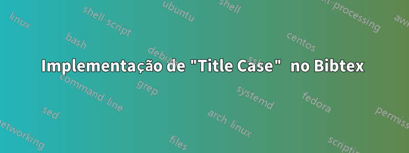 Implementação de "Title Case" no Bibtex