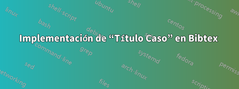 Implementación de “Título Caso” en Bibtex