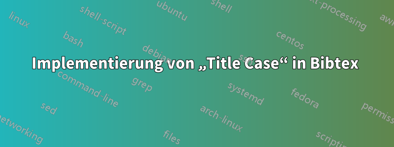 Implementierung von „Title Case“ in Bibtex