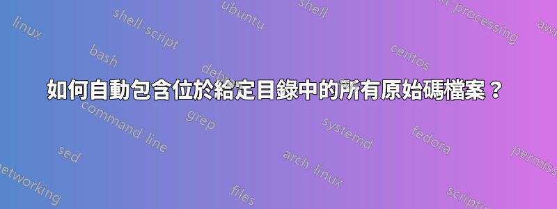 如何自動包含位於給定目錄中的所有原始碼檔案？