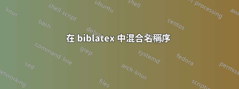 在 biblatex 中混合名稱序