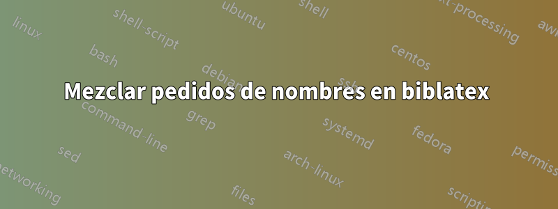 Mezclar pedidos de nombres en biblatex