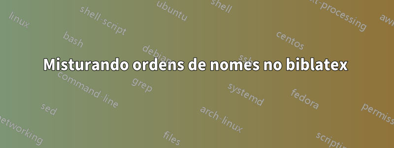 Misturando ordens de nomes no biblatex