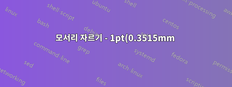 모서리 자르기 - 1pt(0.3515mm) 정도 삭제하는 방법