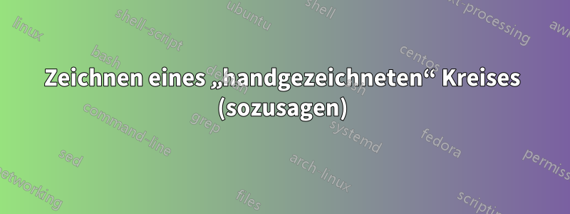 Zeichnen eines „handgezeichneten“ Kreises (sozusagen)