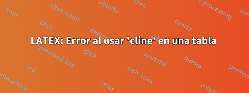 LATEX: Error al usar 'cline' en una tabla