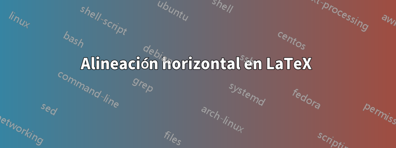 Alineación horizontal en LaTeX