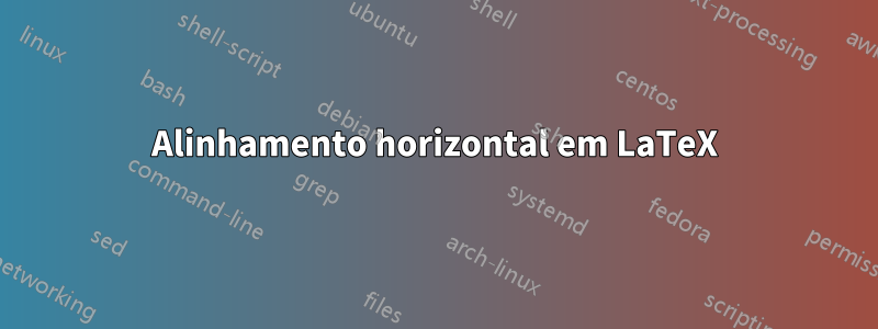 Alinhamento horizontal em LaTeX