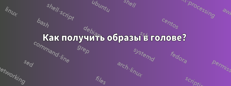 Как получить образы в голове?