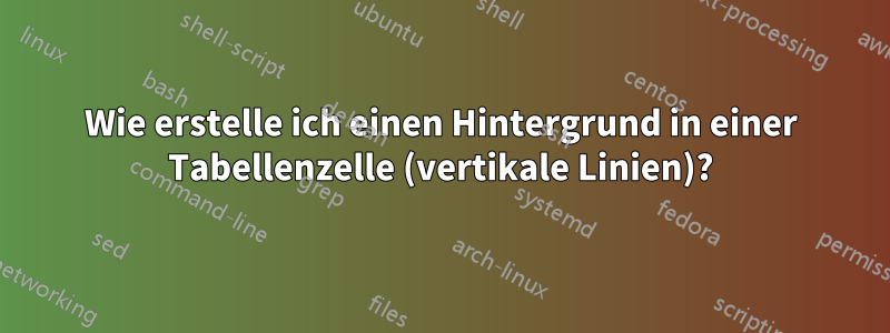 Wie erstelle ich einen Hintergrund in einer Tabellenzelle (vertikale Linien)?