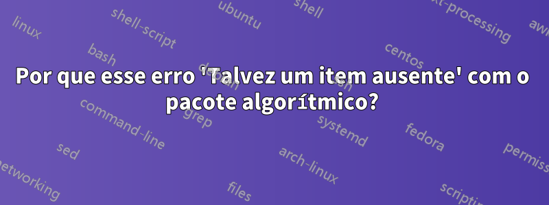 Por que esse erro 'Talvez um item ausente' com o pacote algorítmico?