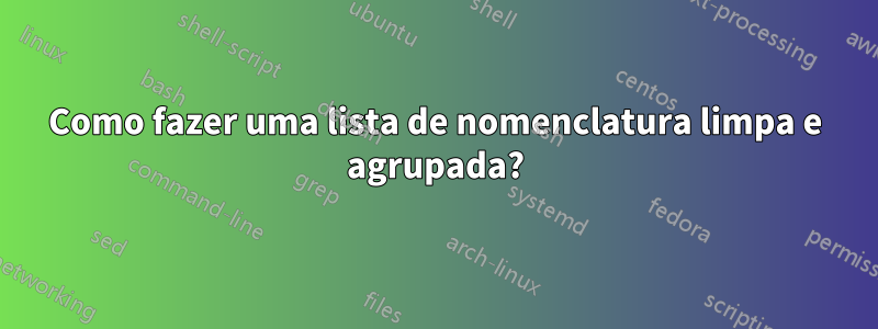 Como fazer uma lista de nomenclatura limpa e agrupada?