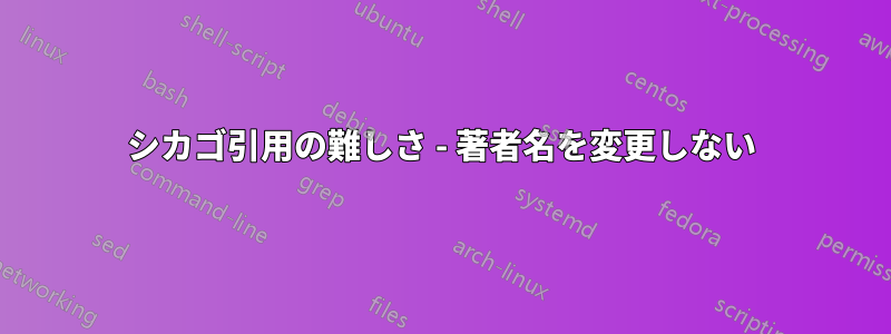 シカゴ引用の難しさ - 著者名を変更しない