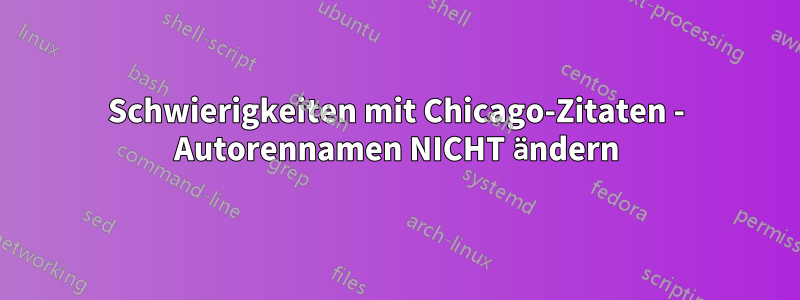 Schwierigkeiten mit Chicago-Zitaten - Autorennamen NICHT ändern