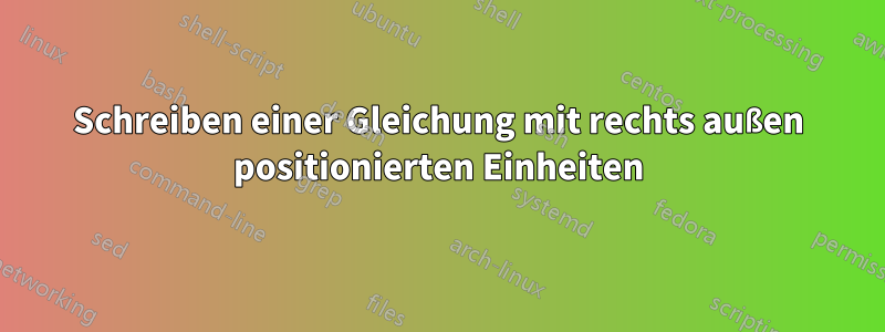 Schreiben einer Gleichung mit rechts außen positionierten Einheiten