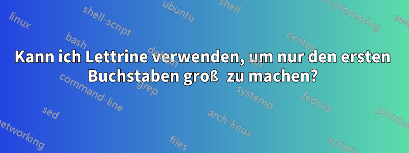 Kann ich Lettrine verwenden, um nur den ersten Buchstaben groß zu machen?