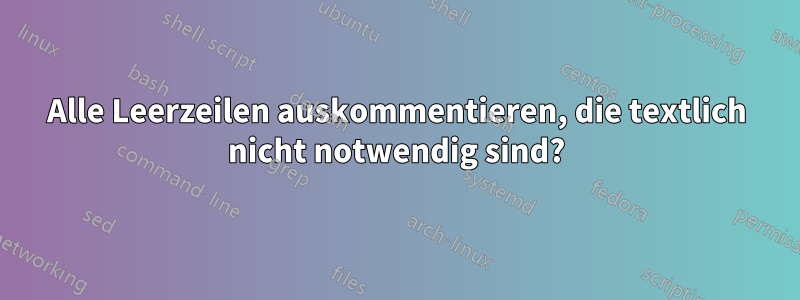 Alle Leerzeilen auskommentieren, die textlich nicht notwendig sind?