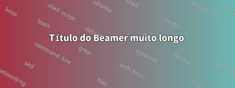 Título do Beamer muito longo