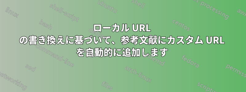 ローカル URL の書き換えに基づいて、参考文献にカスタム URL を自動的に追加します