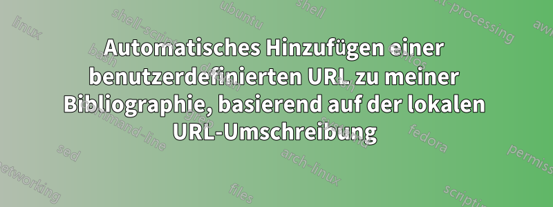 Automatisches Hinzufügen einer benutzerdefinierten URL zu meiner Bibliographie, basierend auf der lokalen URL-Umschreibung