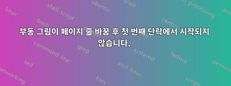 부동 그림이 페이지 줄 바꿈 후 첫 번째 단락에서 시작되지 않습니다.