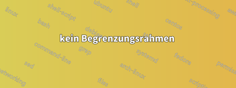 kein Begrenzungsrahmen