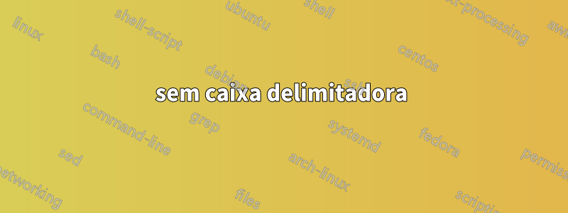 sem caixa delimitadora