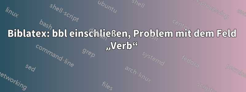 Biblatex: bbl einschließen, Problem mit dem Feld „Verb“