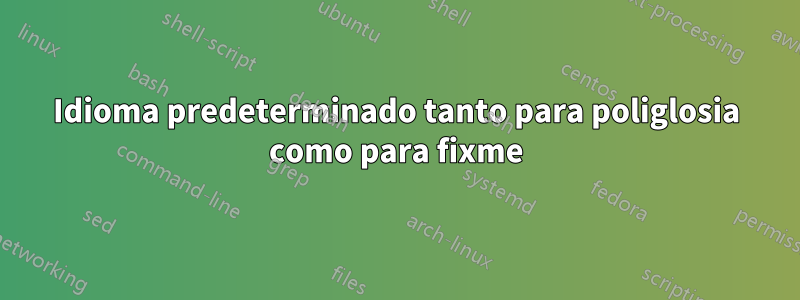 Idioma predeterminado tanto para poliglosia como para fixme