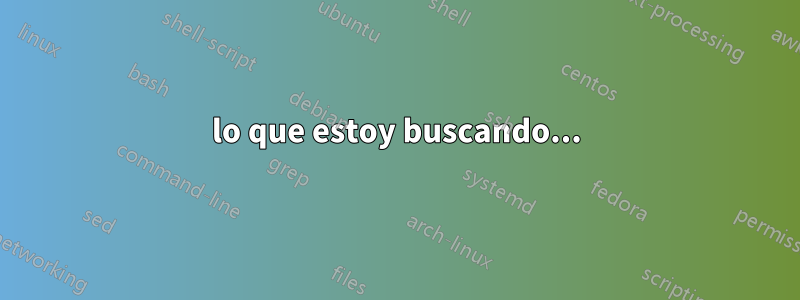 lo que estoy buscando...