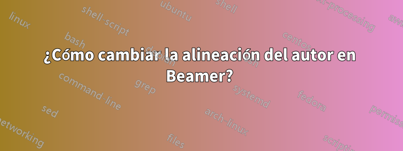 ¿Cómo cambiar la alineación del autor en Beamer?