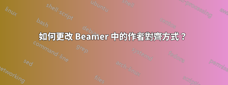 如何更改 Beamer 中的作者對齊方式？