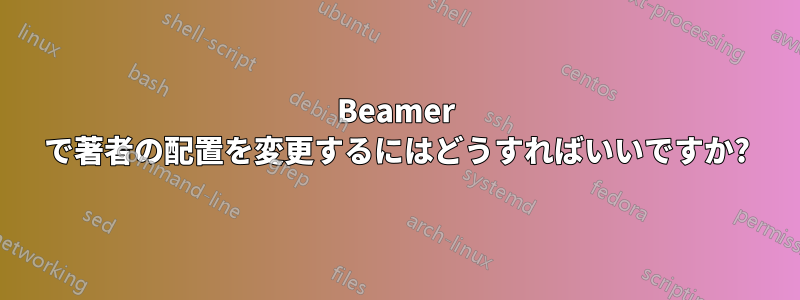 Beamer で著者の配置を変更するにはどうすればいいですか?