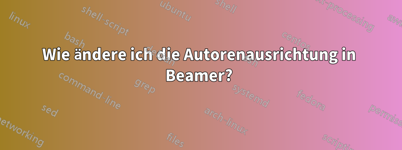 Wie ändere ich die Autorenausrichtung in Beamer?