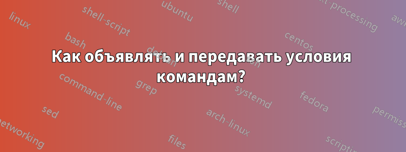 Как объявлять и передавать условия командам?