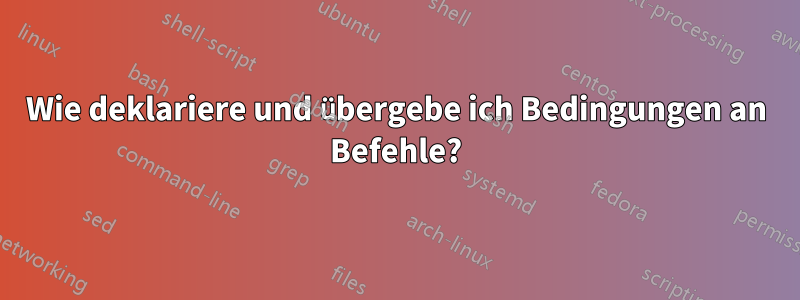 Wie deklariere und übergebe ich Bedingungen an Befehle?