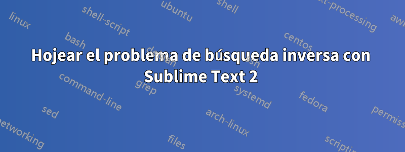 Hojear el problema de búsqueda inversa con Sublime Text 2