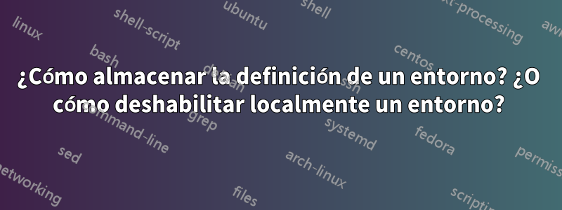 ¿Cómo almacenar la definición de un entorno? ¿O cómo deshabilitar localmente un entorno?