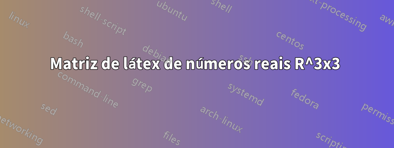 Matriz de látex de números reais R^3x3