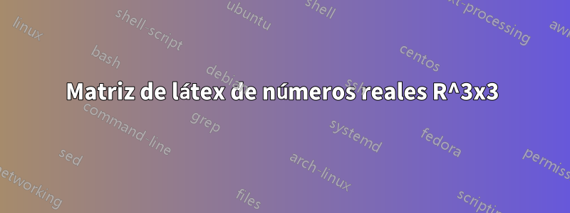 Matriz de látex de números reales R^3x3