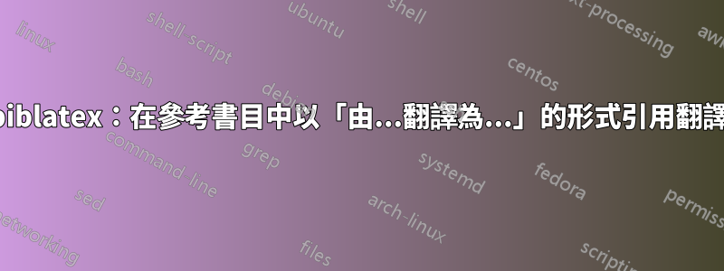 biblatex：在參考書目中以「由...翻譯為...」的形式引用翻譯