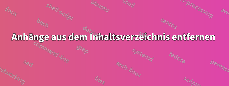 Anhänge aus dem Inhaltsverzeichnis entfernen