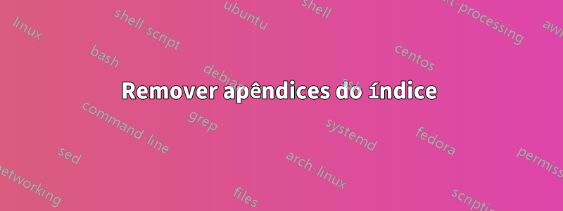 Remover apêndices do índice